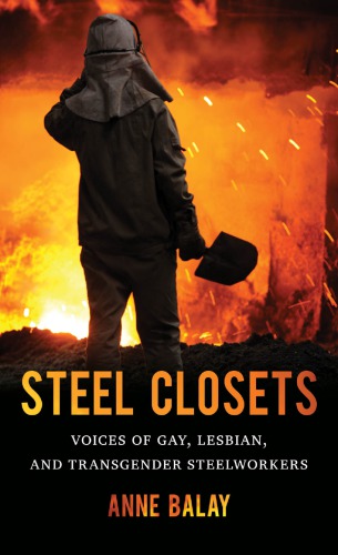 Steel Closets Voices Of Gay Lesbian And Transgender Steelworkers Anne Balay