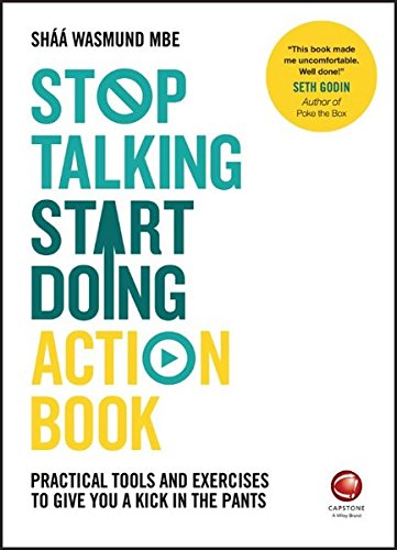Stop Talking Start Doing Action Book Practical Tools And Exercises To Give You A Kick In The Pants 1st Edition Shaa Wasmund