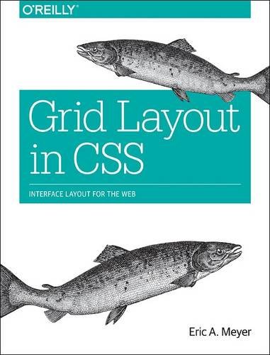 Grid Layout In Css Interface Layout For The Web 1st Edition Eric A Meyer