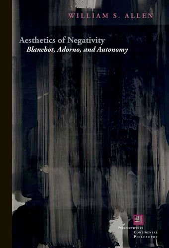 Aesthetics Of Negativity Blanchot Adorno And Autonomy 1st Edition William S Allen