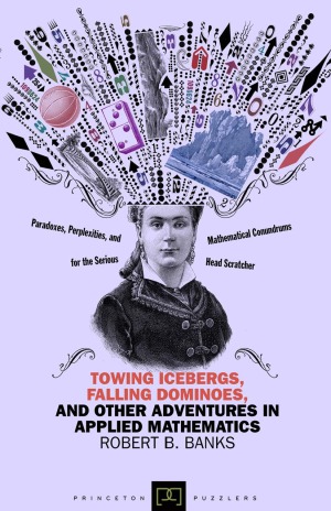 Towing Icebergs Falling Dominoes And Other Adventures In Applied Mathematics Robert B Banks