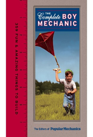 The Complete Boy Mechanic 359 Fun Amazing Things To Build The Editors Of Popular Mechanics