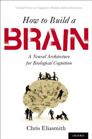 How To Build A Brain A Neural Architecture For Biological Cognition Chris Eliasmith