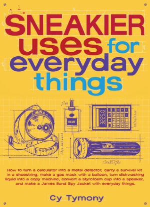 Sneakier Uses For Everyday Things Cy Tymony