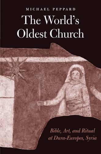 The Worlds Oldest Church Bible Art And Ritual At Duraeuropos Syria Michael Peppard