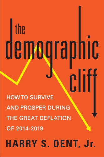 The Demographic Cliff How To Survive And Prosper During The Great Deflation Of 20142019 Harry S Dent Jr
