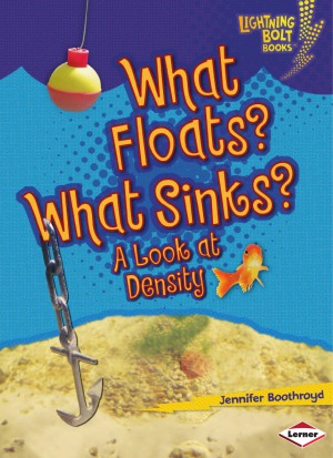 What Floats What Sinks A Look At Density Lightning Bolt Books Jennifer Boothroyd