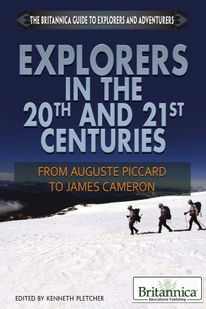 Explorers In The 20th And 21st Centuries From Auguste Piccard To James Cameron Kenneth Pletcher Ed