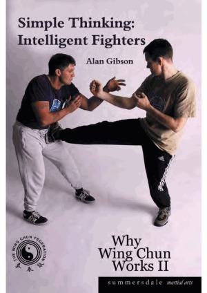 Simple Thinking Intelligent Fighters Why Wing Chun Works Ii Alan Gibson