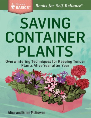 Saving Container Plants Overwintering Techniques For Keeping Tender Plants Alive Year After Year A Storey Basics Title Alice Mcgowan