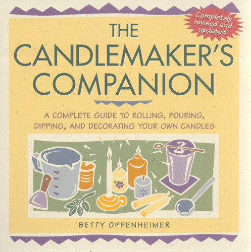 The Candlemakers Companion A Complete Guide To Rolling Pouring Dipping And Decorating Your Own Candles Betty Oppenheimer