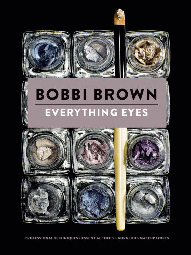 Everything Eyes Professional Techniques Essential Tools Gorgeous Makeup Looks Bobbi Brown