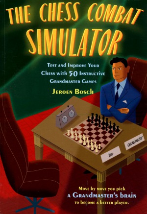 The Chess Combat Simulator Test And Improve Your Chess With 50 Instructive Grandmaster Games Jeroen Bosch