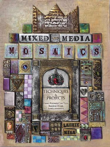 Mixedmedia Mosaics Techniques And Projects Using Polymer Clay Tiles Beads Other Embellishments Laurie Mika