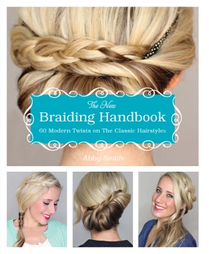 The New Braiding Handbook 60 Modern Twists On The Classic Hairstyle Abby Smith