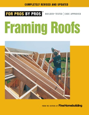 Framing Roofs By Editors Of Fine Homebuilding Editors Of Fine Homebuilding