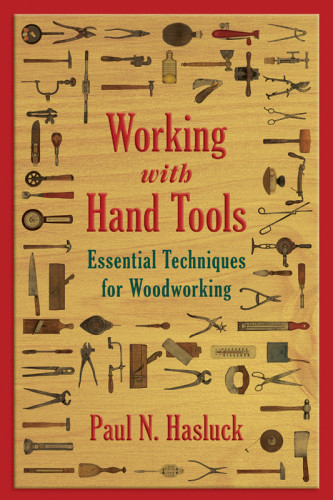 Working With Hand Tools Essential Techniques For Woodworking Paul N Hasluck