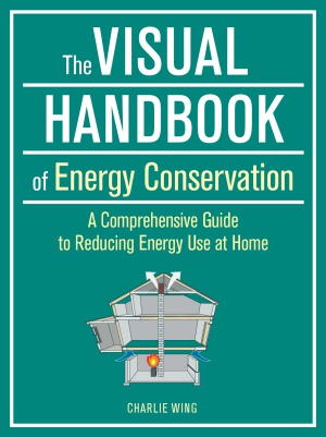The Visual Handbook Of Energy Conservation A Comprehensive Guide To Reducing Energy Use At Home Charlie G Wing