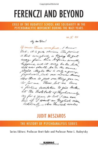 Ferenczi And Beyond Exile Of The Budapest School And Solidarity In The Psychoanalytic Movement During The Nazi Years Tra Judit Meszaros