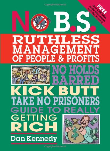 No Bs Ruthless Management Of People And Profits No Holds Barred Kick Butt Takenoprisoners Guide To Really Getting Rich 1st Edition Dan S Kennedy