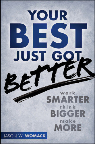 Your Best Just Got Better Work Smarter Think Bigger Make More Jason W Womack