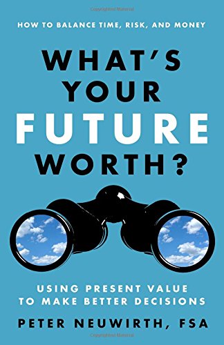 Whats Your Future Worth Using Present Value To Make Better Decisions 1st Edition Peter Neuwirth Fsa