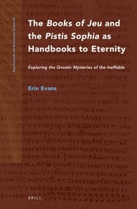 The Books Of Jeu And The Pistis Sophia As Handbooks To Eternity Exploring The Gnostic Mysteries Of The Ineffable Erin Evans