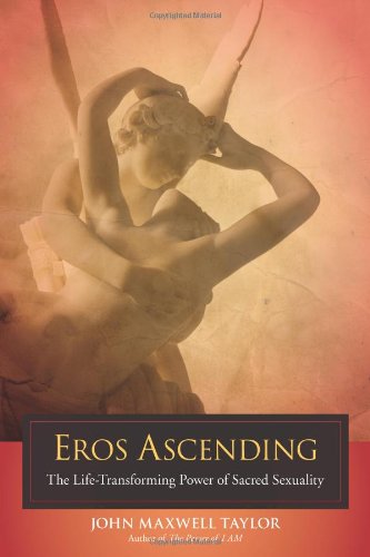 Eros Ascending The Lifetransforming Power Of Sacred Sexuality John Maxwell Taylor