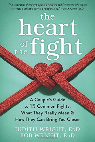 The Heart Of The Fight A Couples Guide To Fifteen Common Fights What They Really Mean And How They Can Bring You Closer 1st Edition Judith Wright Edd