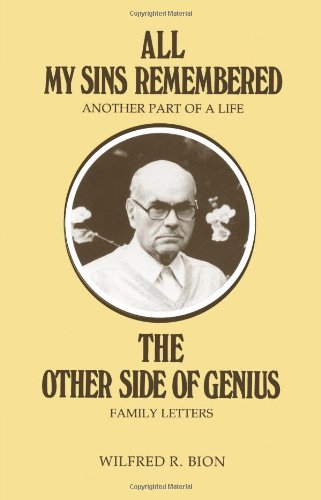 All My Sins Remembered Another Part Of A Life And The Other Side Of Genius Family Letters Wilfred R Bion