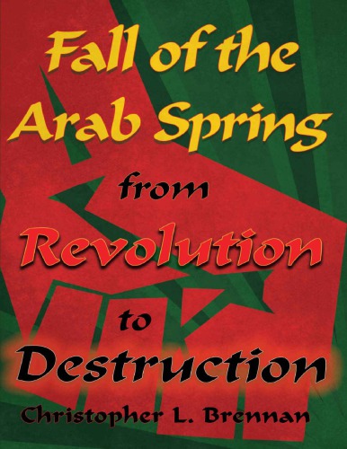 Fall Of The Arab Spring From Revolution To Destruction Christopher L Brennan