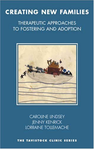 Creating New Families Therapeutic Approaches To Fostering And Adoption 1st Edition Caroline Lindsey