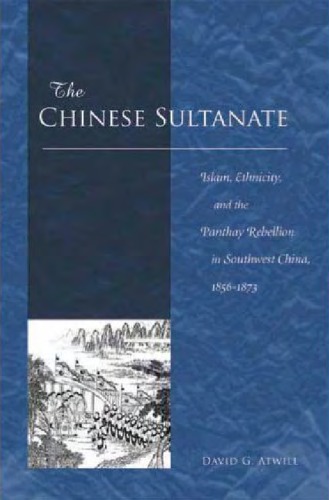 The Chinese Sultanate Islam Ethnicity And The Panthay Rebellion In Southwest China 18561873 David G Atwill