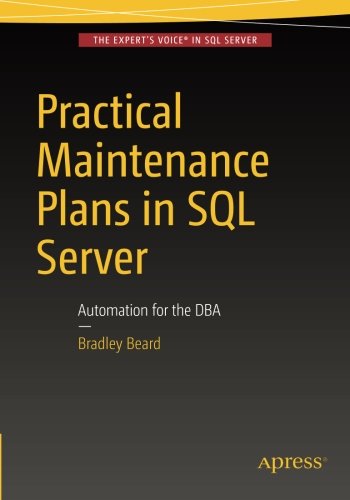 Practical Maintenance Plans In Sql Server Automation For The Dba 1st Edition Bradley Beard