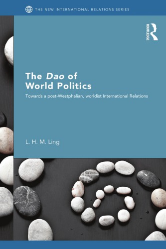 The Dao Of World Politics Towards A Postwestphalian Worldist International Relations L H M Ling