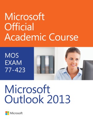 Microsoft Official Academic Course 77423 Microsoft Outlook 2013 Bryan Gambrel