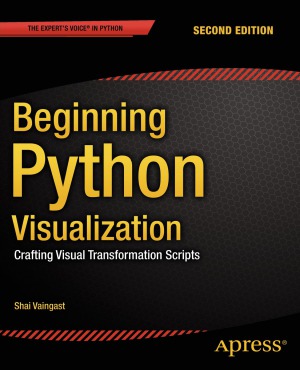 Beginning Python Visualization Crafting Visual Transformation Scripts 2nd Edition Shai Vaingast