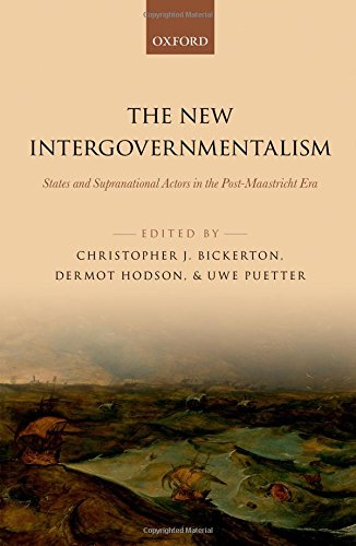 The New Intergovernmentalism States And Supranational Actors In The Postmaastricht Era 1st Edition Christopher J Bickerton