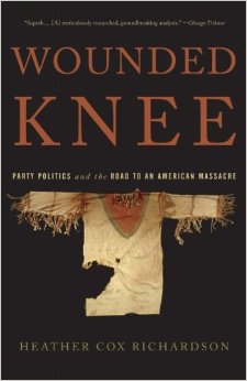 Wounded Knee Party Politics And The Road To An American Massacre Heather Cox Richardson