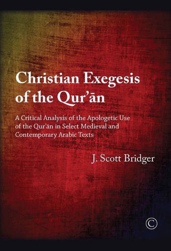 Christian Exegesis Of The Quran A Critical Analysis Of The Apologetic Use Of The Quran In Select Medieval And Contemporary Arabic Texts J Scott Bridger