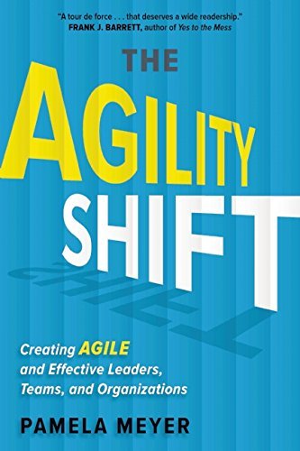 The Agility Shift Creating Agile And Effective Leaders Teams And Organizations Pamela Meyer
