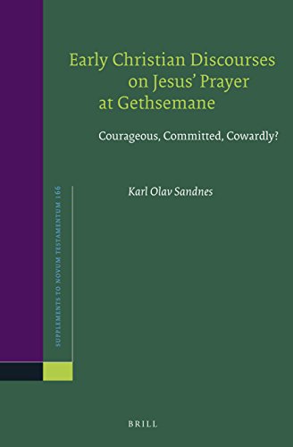 Early Christian Discourses On Jesus Prayer At Gethsemane Courageous Committed Cowardly Karl Olav Sandnes