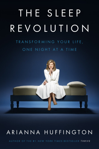 The Sleep Revolution Transforming Your Life One Night At A Time Arianna Huffington