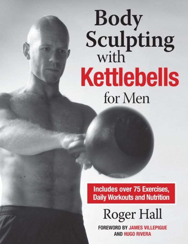 Body Sculpting With Kettlebells For Men Roger Hall