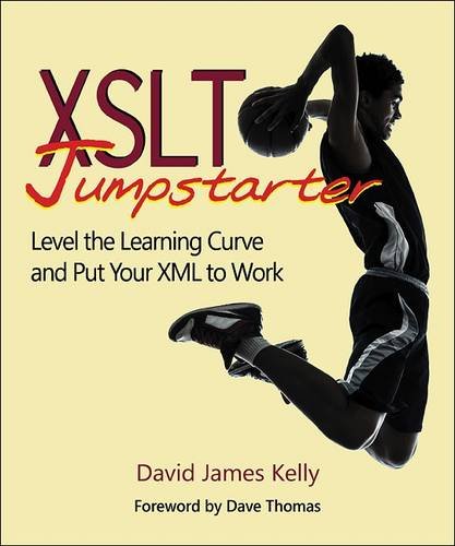 Xslt Jumpstarter Level The Learning Curve And Put Your Xml To Work 1st Edition David James Kelly