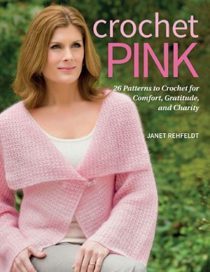 Crochet Pink 26 Patterns To Crochet For Comfort Gratitude And Charity Janet Rehfeldt