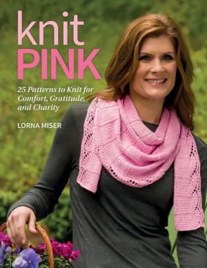 Knit Pink 25 Patterns To Knit For Comfort Gratitude And Charity Lorna Miser