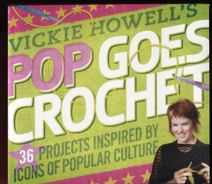 Pop Goes Crochet 36 Projects Inspired By Icons Of Pop Culture Vickie Howell