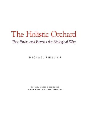 The Holistic Orchard Tree Fruits And Berries The Biological Way Michael Phillips