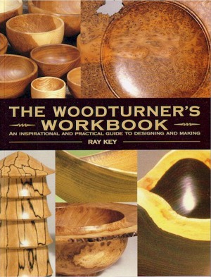 The Woodturners Workbook An Inspirational And Practical Guide To Designing And Making Ray Key